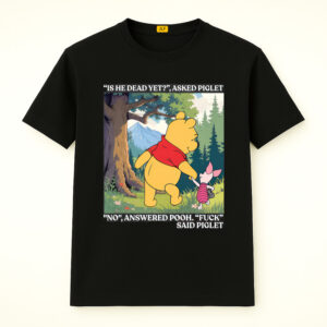 Winnie The Pooh And Piglet "Is He Dead Yet?" Shirt, Anti Trump