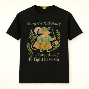 Born To Dillydally Forced To Fight Fascism Shirt