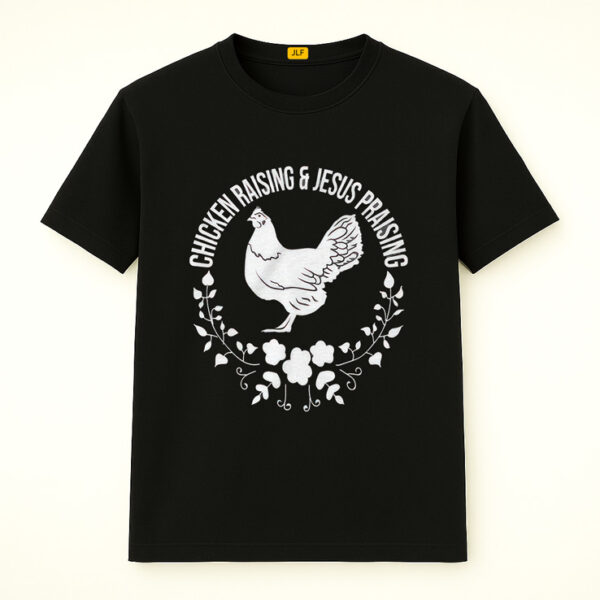Chicken Raising and Jesus Praising Shirt