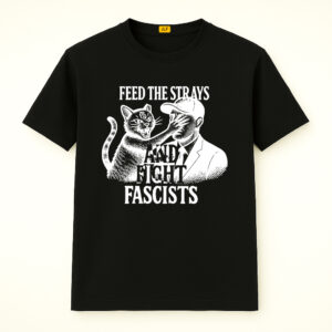 Feed The Strays And Fight Fascists Shirt