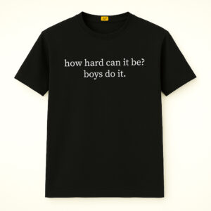 How Hard Can It Be, Boys Do It Shirt For Feminism
