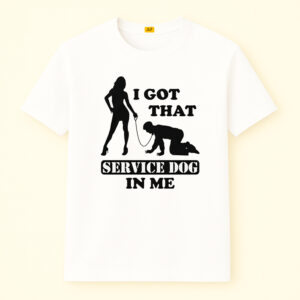 I Got That Service Dog In Me Shirt