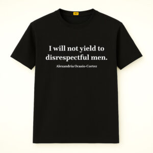 I Will Not Yield To Disrespectful Men AOC Quote Shirt