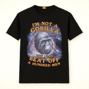 I'm Not A Gorilla But I Can Beat Off A Hundred Men Shirt