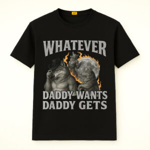 Whatever Daddy Wants Daddy Gets Shirt