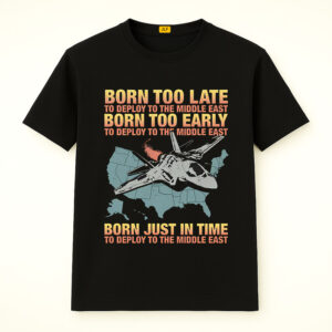 Born Too Late To Deploy To The Middle East Shirt