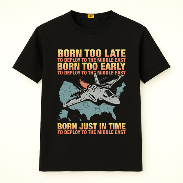 Born Too Late To Deploy To The Middle East Shirt