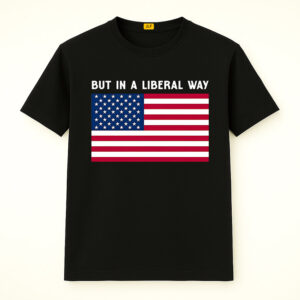 But in a Liberal Way Shirt with American Flag for 4th of July