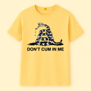 Don't Cum In Me Shirt