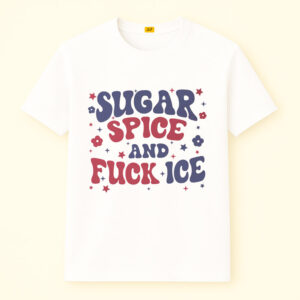 Sugar Spice and Fuck ICE Shirt