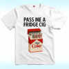 Pass Me Fridge Cigarette Diet Coke Shirt